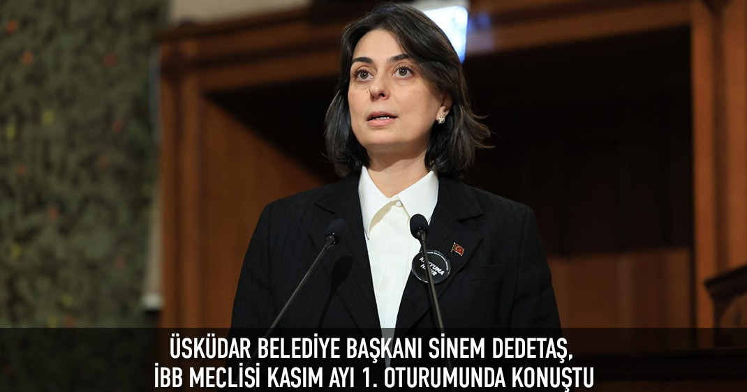 ÜSKÜDAR BELEDİYE BAŞKANI SİNEM DEDETAŞ, İBB MECLİSİ KASIM AYI 1. OTURUMUNDA KONUŞTU: